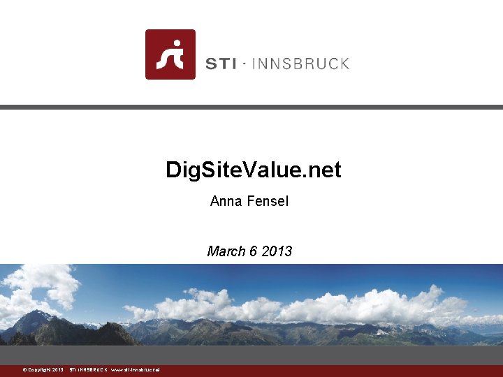 Dig. Site. Value. net Anna Fensel March 6 2013 ©www. sti-innsbruck. at Copyright 2013
