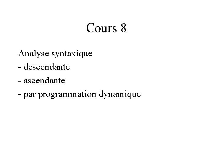 Cours 8 Analyse syntaxique - descendante - ascendante - par programmation dynamique 