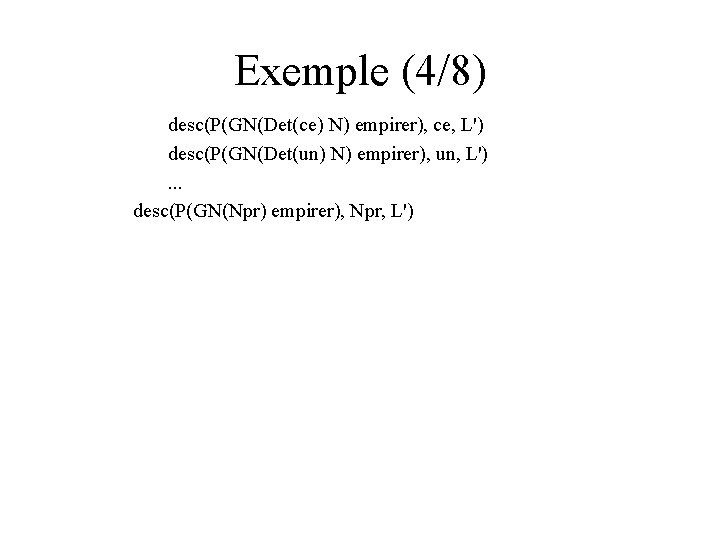 Exemple (4/8) desc(P(GN(Det(ce) N) empirer), ce, L') desc(P(GN(Det(un) N) empirer), un, L'). . .