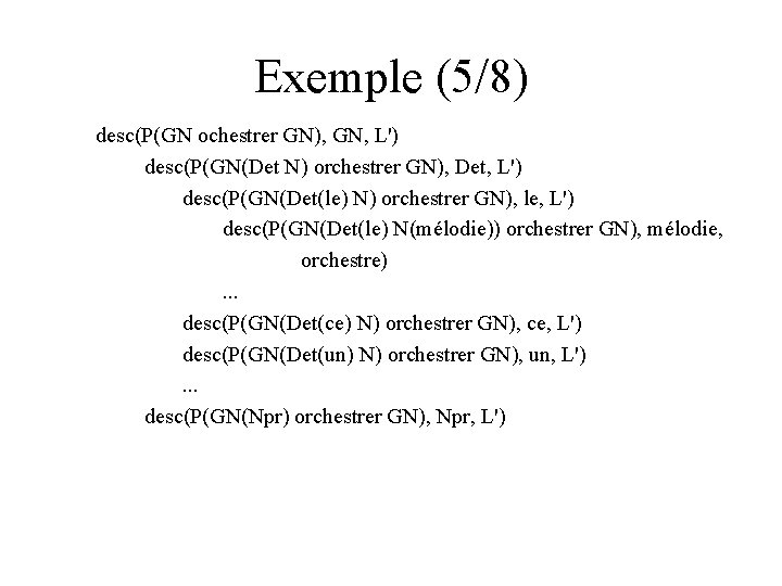 Exemple (5/8) desc(P(GN ochestrer GN), GN, L') desc(P(GN(Det N) orchestrer GN), Det, L') desc(P(GN(Det(le)