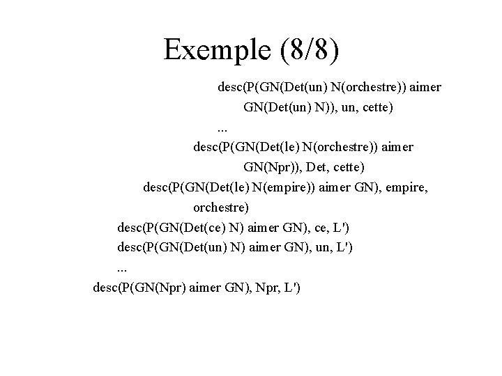 Exemple (8/8) desc(P(GN(Det(un) N(orchestre)) aimer GN(Det(un) N)), un, cette). . . desc(P(GN(Det(le) N(orchestre)) aimer
