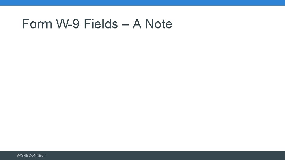 Form W-9 Fields – A Note #PSRECONNECT 