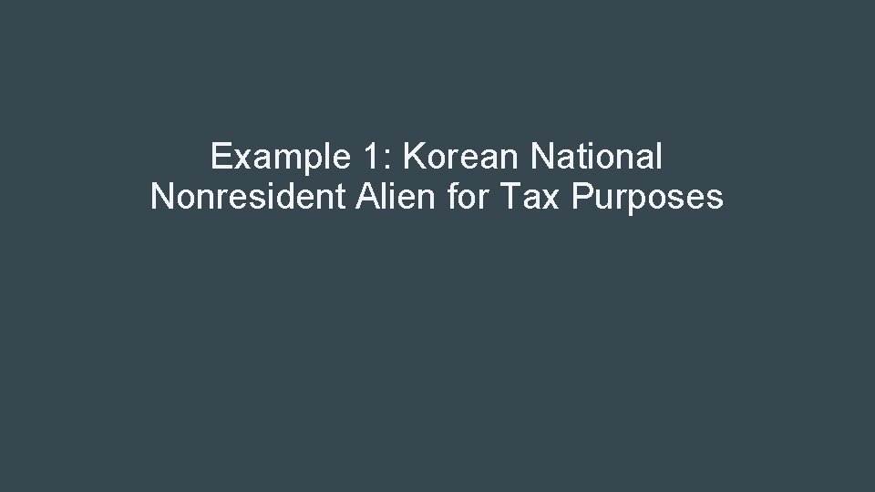 Example 1: Korean National Nonresident Alien for Tax Purposes 