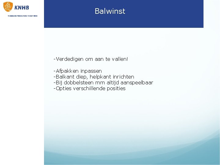 Balwinst -Verdedigen om aan te vallen! -Afpakken inpassen -Balkant diep, helpkant inrichten -Bij dobbelsteen