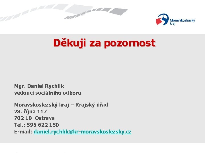 Děkuji za pozornost Mgr. Daniel Rychlik vedoucí sociálního odboru Moravskoslezský kraj – Krajský úřad