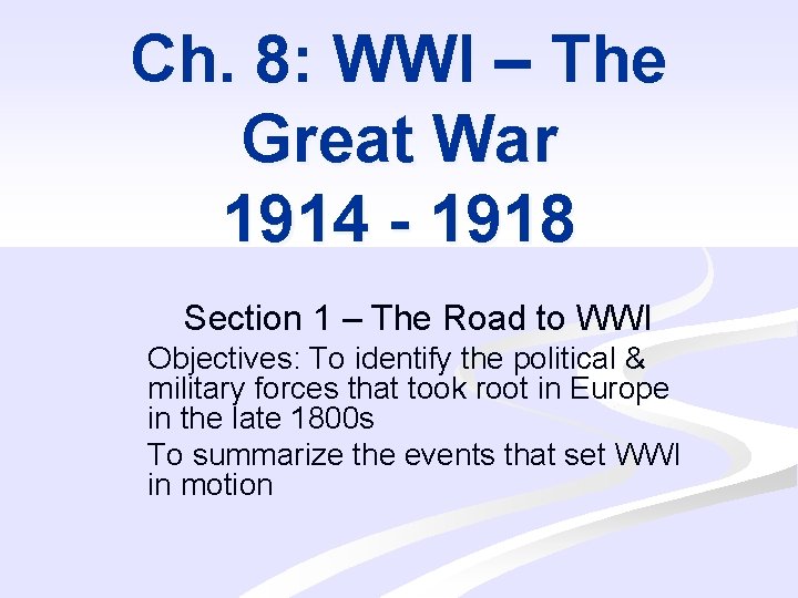 Ch. 8: WWI – The Great War 1914 - 1918 Section 1 – The