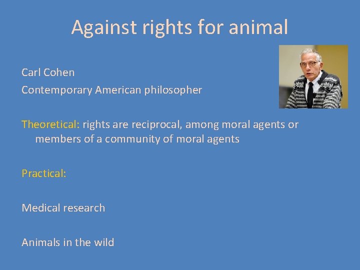 Against rights for animal Carl Cohen Contemporary American philosopher Theoretical: rights are reciprocal, among Against rights for animal Carl Cohen Contemporary American philosopher Theoretical: rights are reciprocal, among
