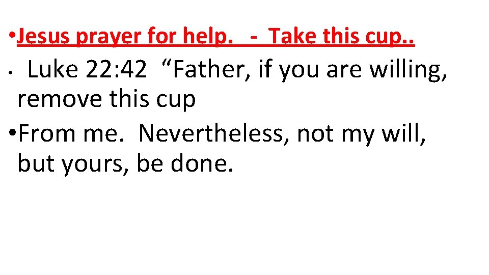  • Jesus prayer for help. - Take this cup. . Luke 22: 42