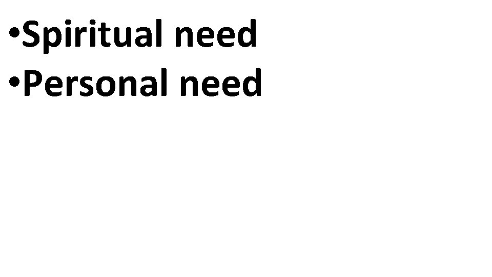  • Spiritual need • Personal need 