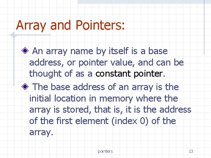 Array and Pointers: An array name by itself is a base address, or pointer