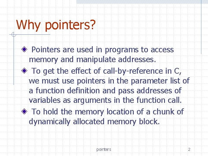 Why pointers? Pointers are used in programs to access memory and manipulate addresses. To