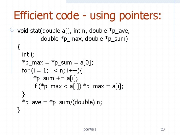 Efficient code - using pointers: void stat(double a[], int n, double *p_ave, double *p_max,