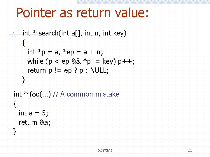 Pointer as return value: int * search(int a[], int n, int key) { int