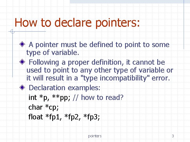 How to declare pointers: A pointer must be defined to point to some type