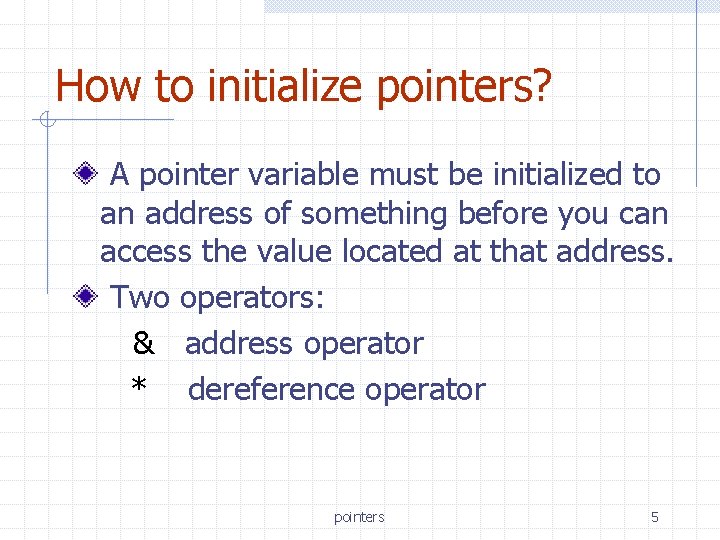 How to initialize pointers? A pointer variable must be initialized to an address of