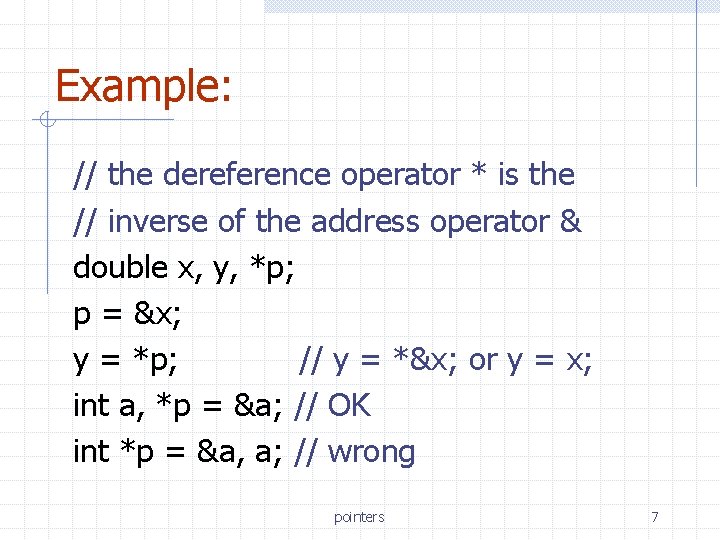 Example: // the dereference operator * is the // inverse of the address operator