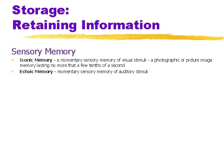 Storage: Retaining Information Sensory Memory § § Iconic Memory - a momentary sensory memory