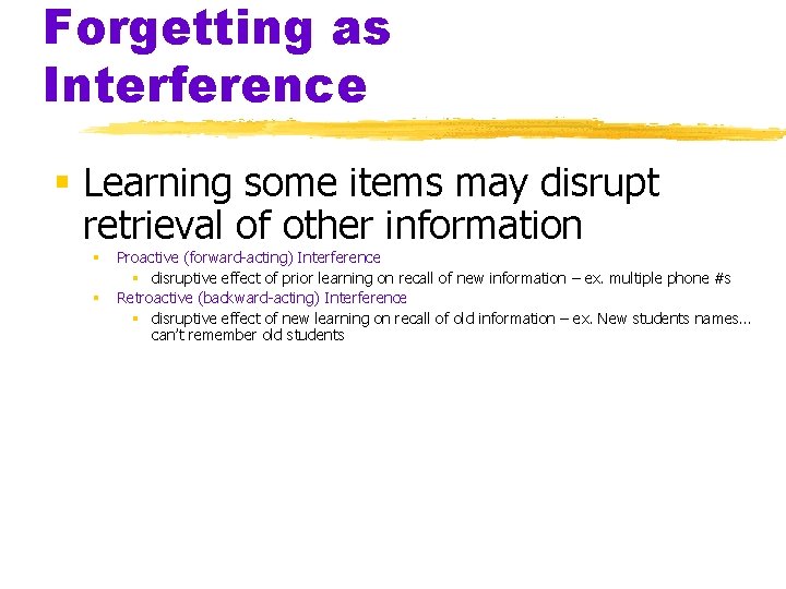 Forgetting as Interference § Learning some items may disrupt retrieval of other information §