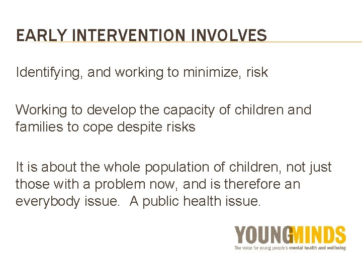 EARLY INTERVENTION INVOLVES Identifying, and working to minimize, risk Working to develop the capacity