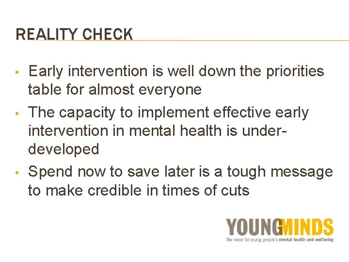 REALITY CHECK • • • Early intervention is well down the priorities table for