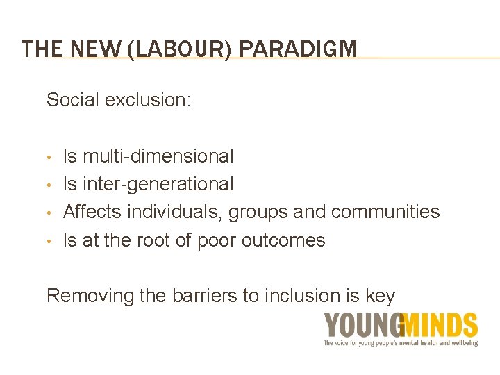 THE NEW (LABOUR) PARADIGM Social exclusion: • • Is multi-dimensional Is inter-generational Affects individuals,