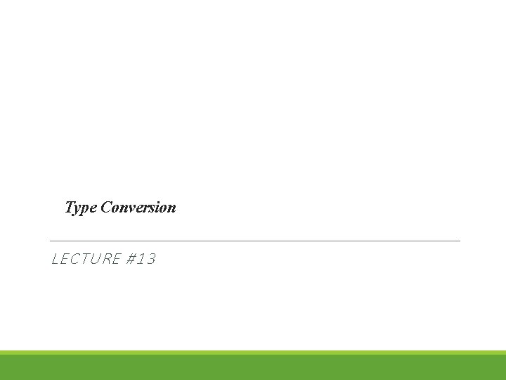 Type Conversion LECTURE #13 