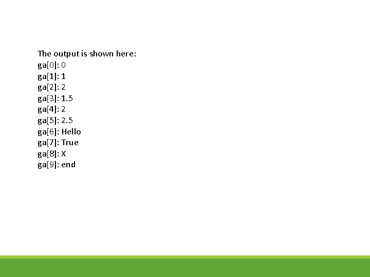 The output is shown here: ga[0]: 0 ga[1]: 1 ga[2]: 2 ga[3]: 1. 5