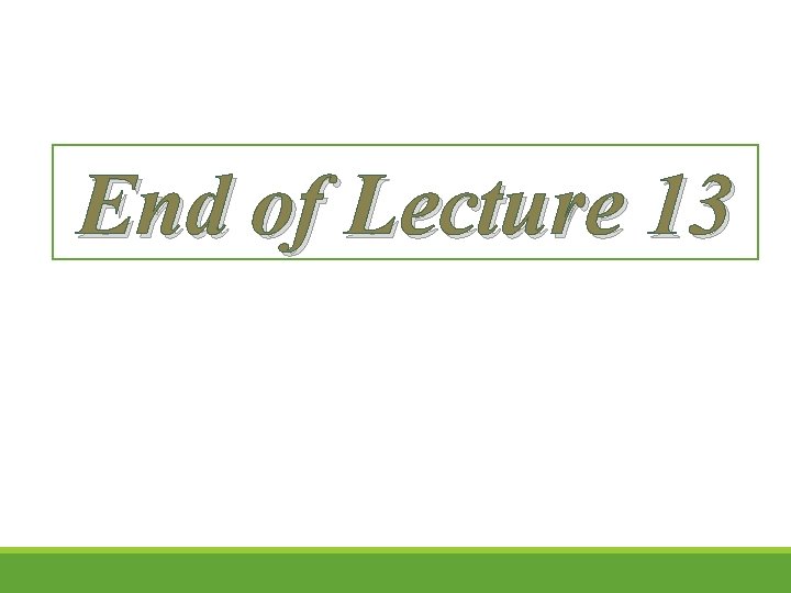 End of Lecture 13 