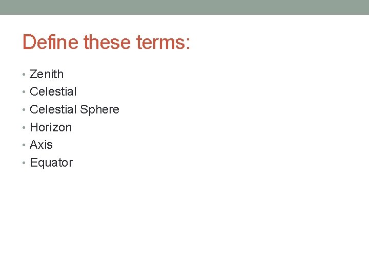 Define these terms: • Zenith • Celestial Sphere • Horizon • Axis • Equator