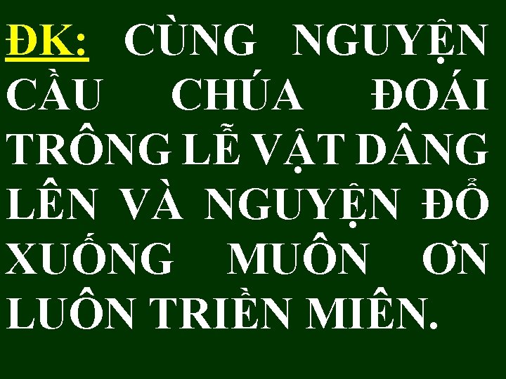 ĐK: CÙNG NGUYỆN CẦU CHÚA ĐOÁI TRÔNG LỄ VẬT D NG LÊN VÀ NGUYỆN