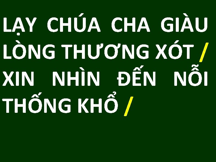 LẠY CHÚA CHA GIÀU LÒNG THƯƠNG XÓT / XIN NHÌN ĐẾN NỖI THỐNG KHỔ