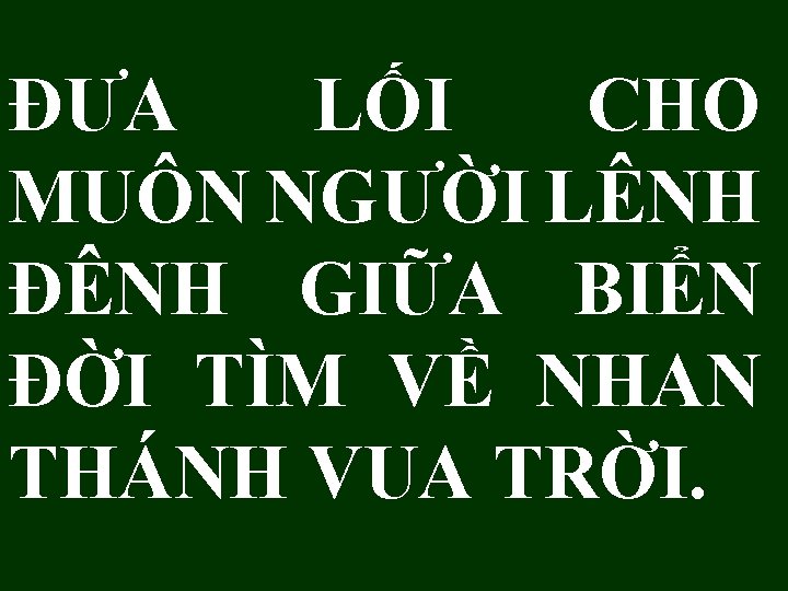 ĐƯA LỐI CHO MUÔN NGƯỜI LÊNH ĐÊNH GIỮA BIỂN ĐỜI TÌM VỀ NHAN THÁNH