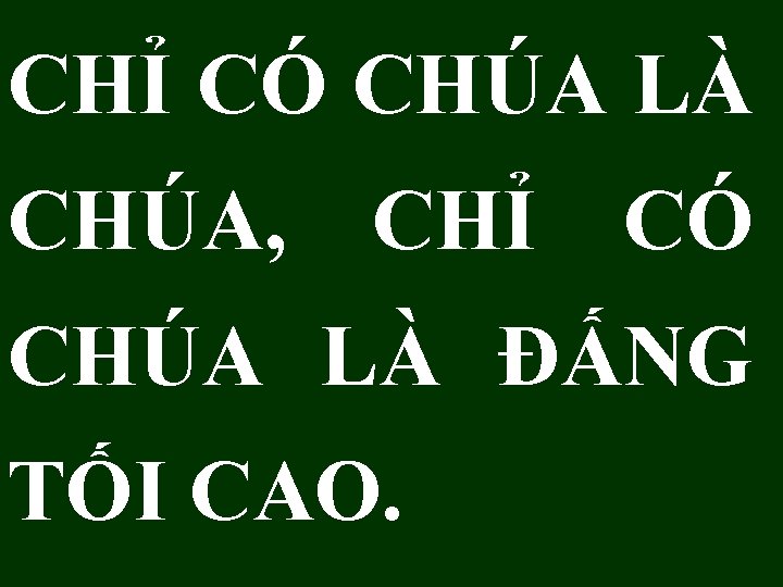 CHỈ CÓ CHÚA LÀ CHÚA, CHỈ CÓ CHÚA LÀ ĐẤNG TỐI CAO. 