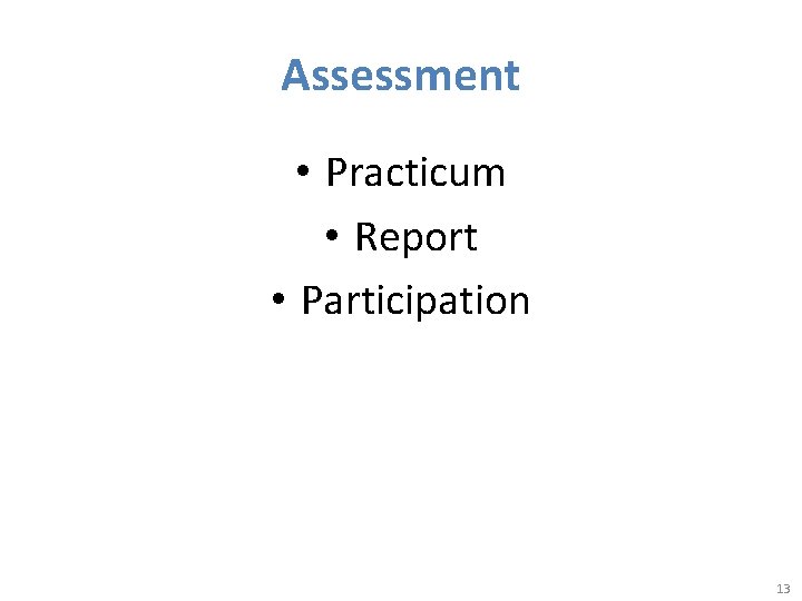 Assessment • Practicum • Report • Participation 13 