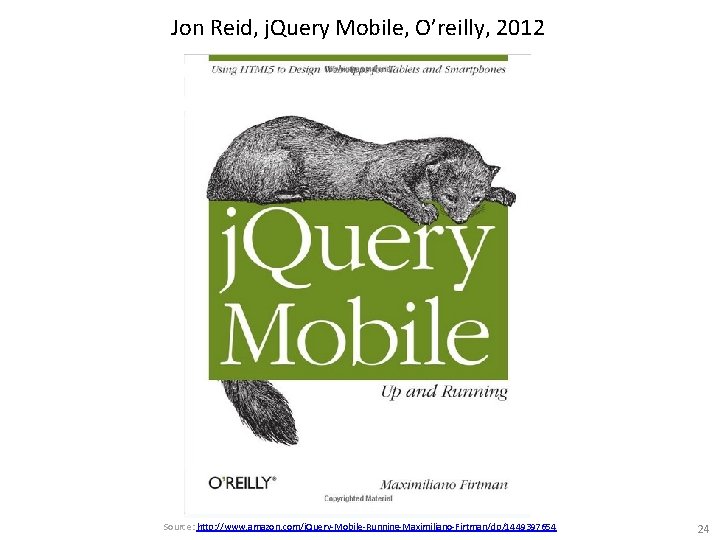 Jon Reid, j. Query Mobile, O’reilly, 2012 Source: http: //www. amazon. com/j. Query-Mobile-Running-Maximiliano-Firtman/dp/1449397654 24