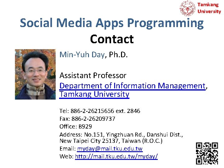 Tamkang University Social Media Apps Programming Contact Min-Yuh Day, Ph. D. Assistant Professor Department