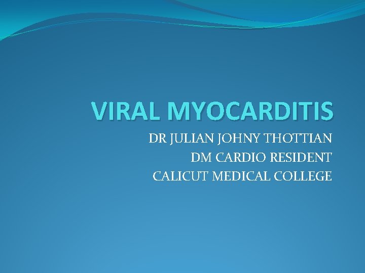 VIRAL MYOCARDITIS DR JULIAN JOHNY THOTTIAN DM CARDIO RESIDENT CALICUT MEDICAL COLLEGE 