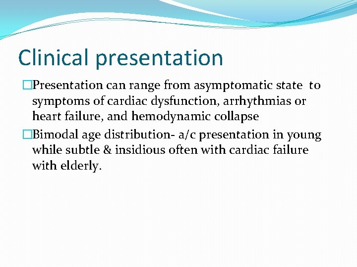 Clinical presentation �Presentation can range from asymptomatic state to symptoms of cardiac dysfunction, arrhythmias
