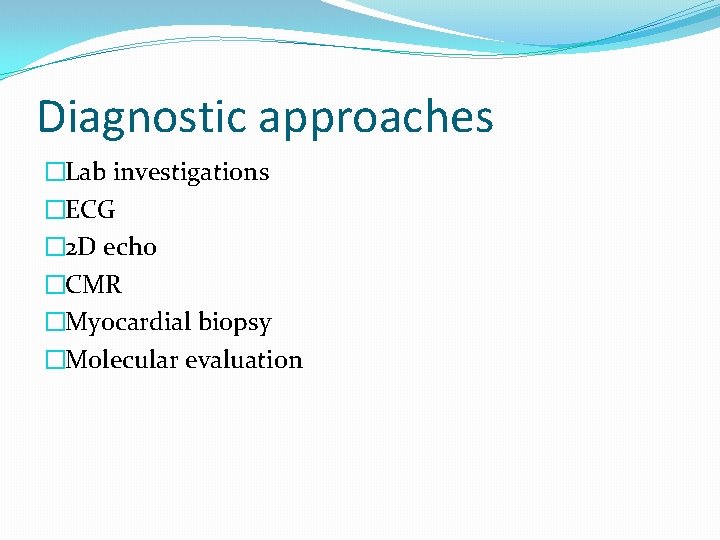 Diagnostic approaches �Lab investigations �ECG � 2 D echo �CMR �Myocardial biopsy �Molecular evaluation