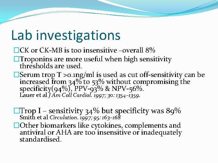 Lab investigations �CK or CK-MB is too insensitive –overall 8% �Troponins are more useful