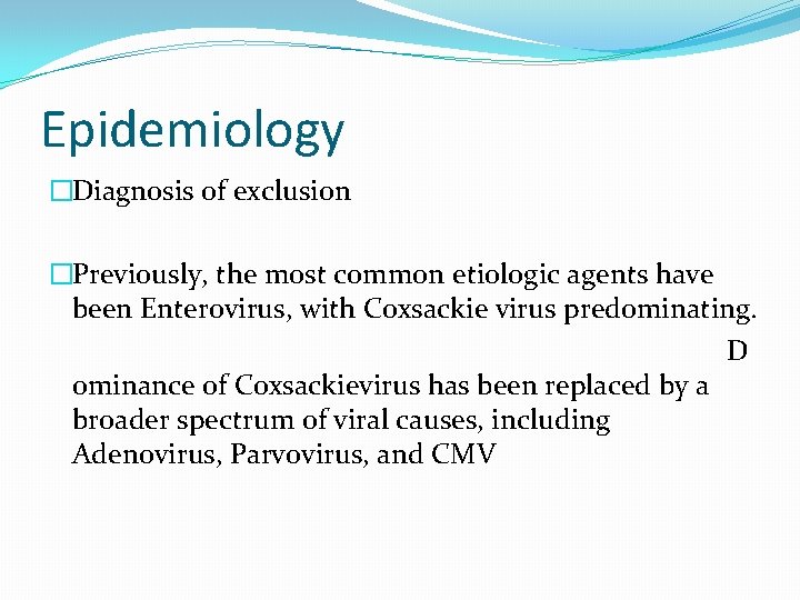 Epidemiology �Diagnosis of exclusion �Previously, the most common etiologic agents have been Enterovirus, with