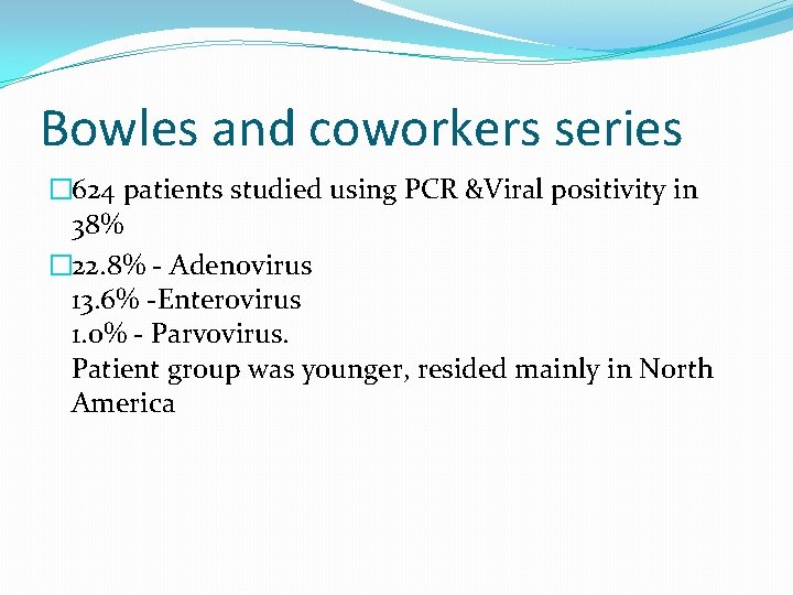 Bowles and coworkers series � 624 patients studied using PCR &Viral positivity in 38%