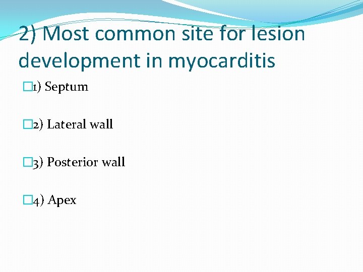 2) Most common site for lesion development in myocarditis � 1) Septum � 2)