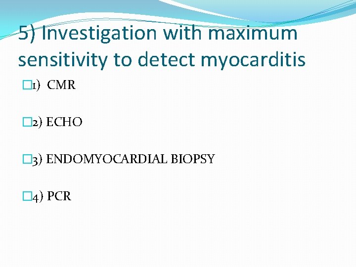 5) Investigation with maximum sensitivity to detect myocarditis � 1) CMR � 2) ECHO