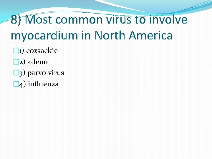 8) Most common virus to involve myocardium in North America � 1) coxsackie �