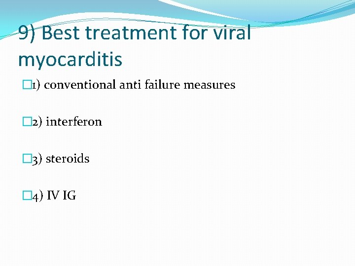 9) Best treatment for viral myocarditis � 1) conventional anti failure measures � 2)