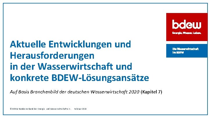Aktuelle Entwicklungen und Herausforderungen in der Wasserwirtschaft und konkrete BDEW-Lösungsansätze Auf Basis Branchenbild der