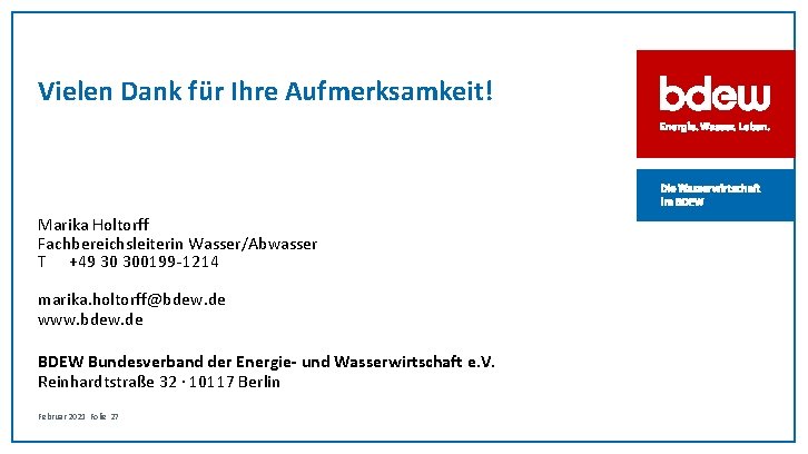 Vielen Dank für Ihre Aufmerksamkeit! Marika Holtorff Fachbereichsleiterin Wasser/Abwasser T +49 30 300199 -