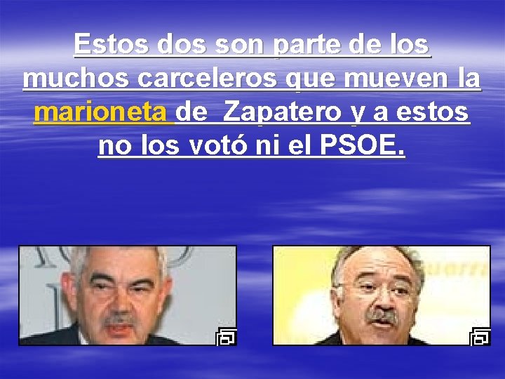 Estos dos son parte de los muchos carceleros que mueven la marioneta de Zapatero