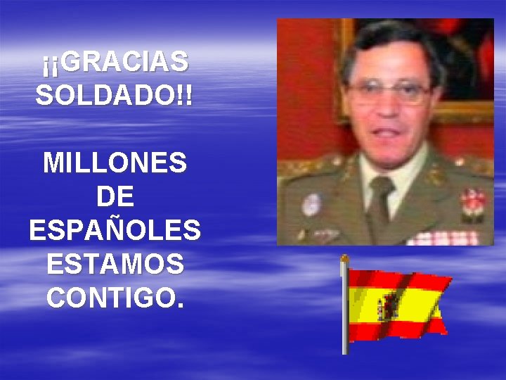 ¡¡GRACIAS SOLDADO!! MILLONES DE ESPAÑOLES ESTAMOS CONTIGO. 
